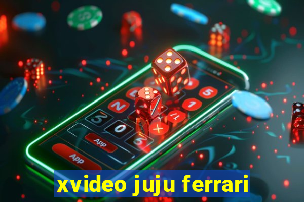 xvideo juju ferrari